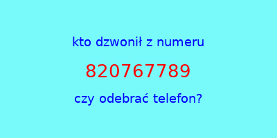 kto dzwonił 820767789  czy odebrać telefon?