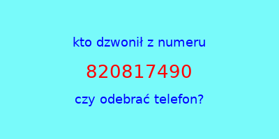 kto dzwonił 820817490  czy odebrać telefon?