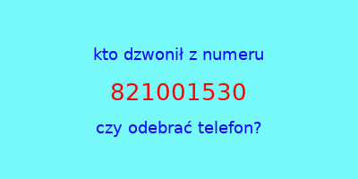 kto dzwonił 821001530  czy odebrać telefon?