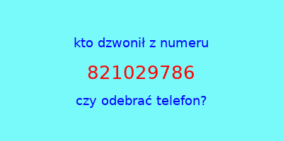 kto dzwonił 821029786  czy odebrać telefon?