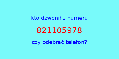 kto dzwonił 821105978  czy odebrać telefon?