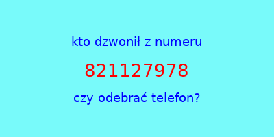 kto dzwonił 821127978  czy odebrać telefon?