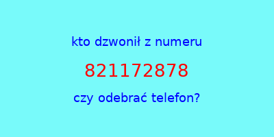 kto dzwonił 821172878  czy odebrać telefon?