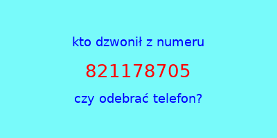 kto dzwonił 821178705  czy odebrać telefon?