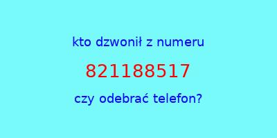 kto dzwonił 821188517  czy odebrać telefon?