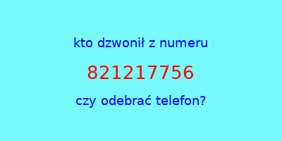 kto dzwonił 821217756  czy odebrać telefon?