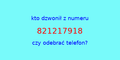 kto dzwonił 821217918  czy odebrać telefon?