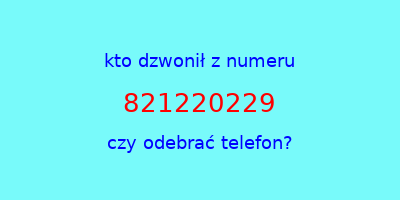 kto dzwonił 821220229  czy odebrać telefon?