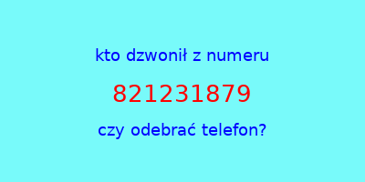 kto dzwonił 821231879  czy odebrać telefon?