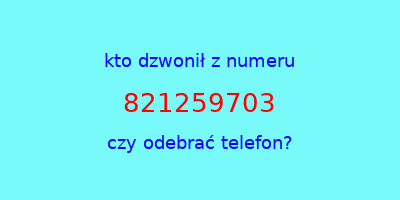 kto dzwonił 821259703  czy odebrać telefon?