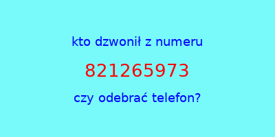 kto dzwonił 821265973  czy odebrać telefon?