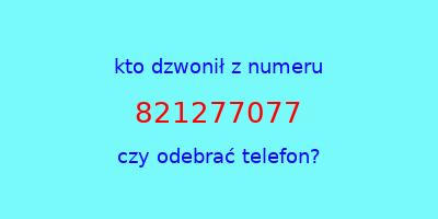 kto dzwonił 821277077  czy odebrać telefon?