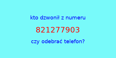 kto dzwonił 821277903  czy odebrać telefon?