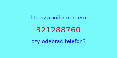 kto dzwonił 821288760  czy odebrać telefon?