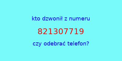 kto dzwonił 821307719  czy odebrać telefon?