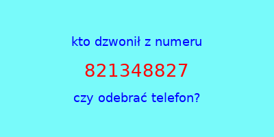 kto dzwonił 821348827  czy odebrać telefon?