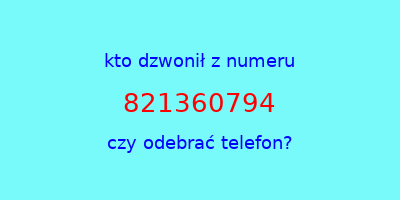 kto dzwonił 821360794  czy odebrać telefon?