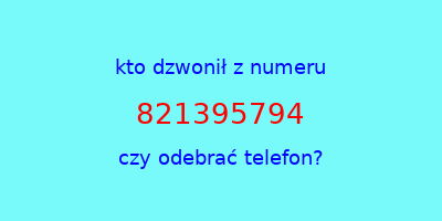 kto dzwonił 821395794  czy odebrać telefon?