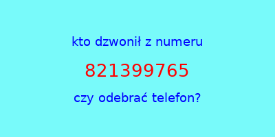 kto dzwonił 821399765  czy odebrać telefon?