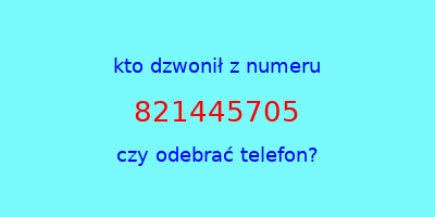 kto dzwonił 821445705  czy odebrać telefon?