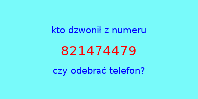 kto dzwonił 821474479  czy odebrać telefon?