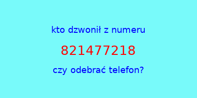 kto dzwonił 821477218  czy odebrać telefon?