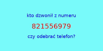 kto dzwonił 821556979  czy odebrać telefon?