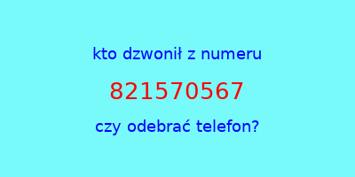 kto dzwonił 821570567  czy odebrać telefon?