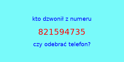 kto dzwonił 821594735  czy odebrać telefon?