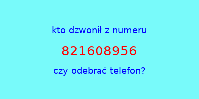 kto dzwonił 821608956  czy odebrać telefon?