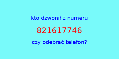 kto dzwonił 821617746  czy odebrać telefon?