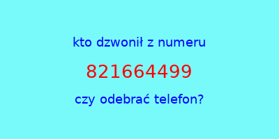 kto dzwonił 821664499  czy odebrać telefon?