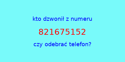 kto dzwonił 821675152  czy odebrać telefon?