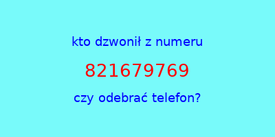 kto dzwonił 821679769  czy odebrać telefon?