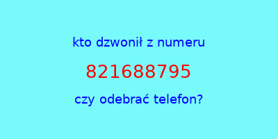 kto dzwonił 821688795  czy odebrać telefon?