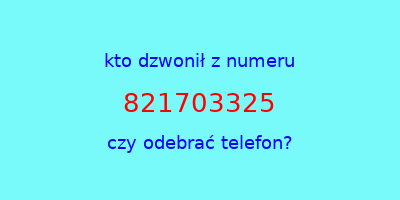 kto dzwonił 821703325  czy odebrać telefon?