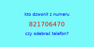 kto dzwonił 821706470  czy odebrać telefon?