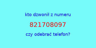 kto dzwonił 821708097  czy odebrać telefon?