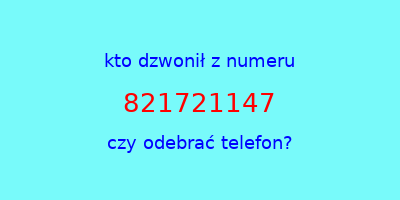 kto dzwonił 821721147  czy odebrać telefon?