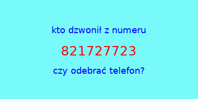 kto dzwonił 821727723  czy odebrać telefon?