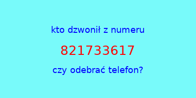 kto dzwonił 821733617  czy odebrać telefon?