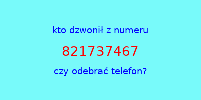 kto dzwonił 821737467  czy odebrać telefon?