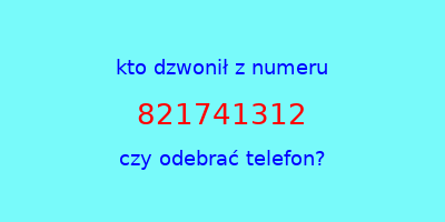 kto dzwonił 821741312  czy odebrać telefon?