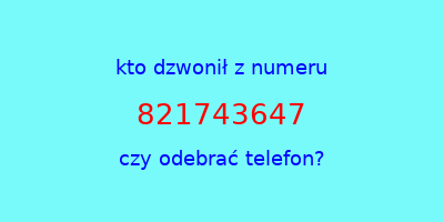 kto dzwonił 821743647  czy odebrać telefon?