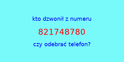 kto dzwonił 821748780  czy odebrać telefon?