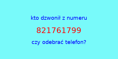 kto dzwonił 821761799  czy odebrać telefon?