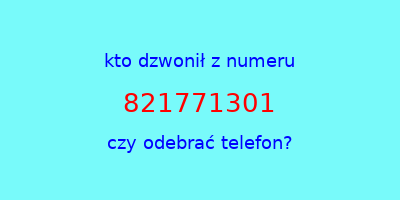 kto dzwonił 821771301  czy odebrać telefon?