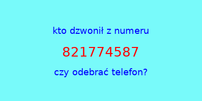 kto dzwonił 821774587  czy odebrać telefon?