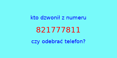 kto dzwonił 821777811  czy odebrać telefon?