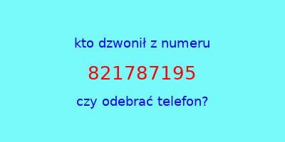 kto dzwonił 821787195  czy odebrać telefon?